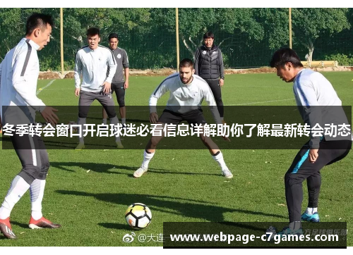 冬季转会窗口开启球迷必看信息详解助你了解最新转会动态
